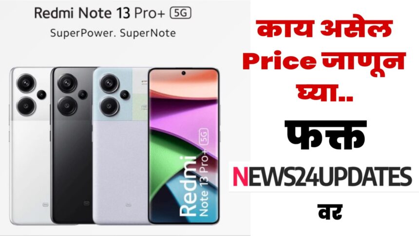 Redmi Note 13 Pro+ 5G फोन ची काय असेल किंमत ?